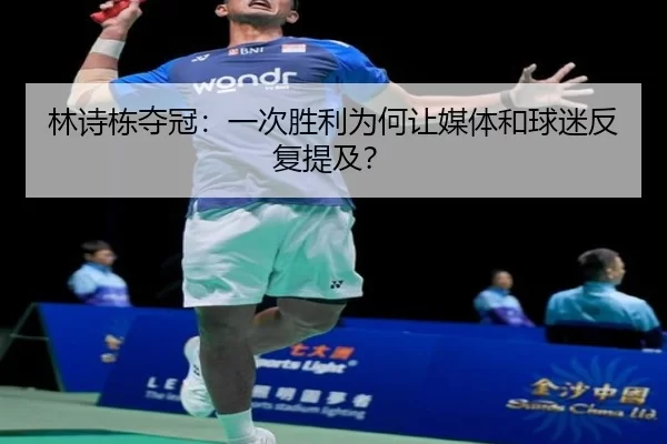 林诗栋夺冠：一次胜利为何让媒体和球迷反复提及？ | (hth)